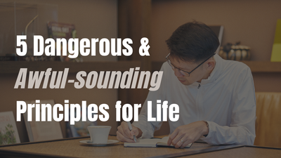 5 Dangerous and Awful-sounding Principles for Life
